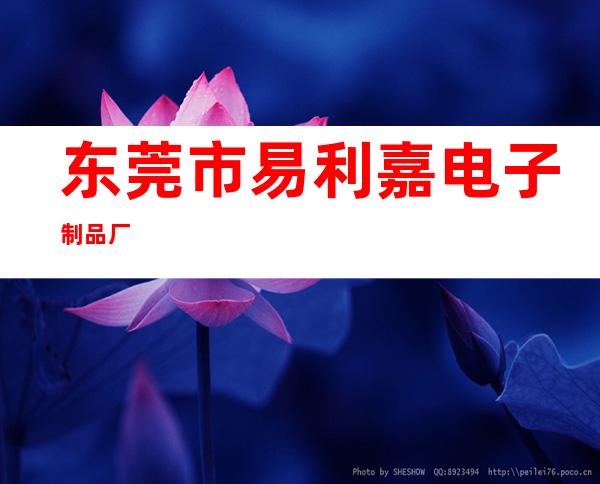 东莞市易利嘉电子制品厂